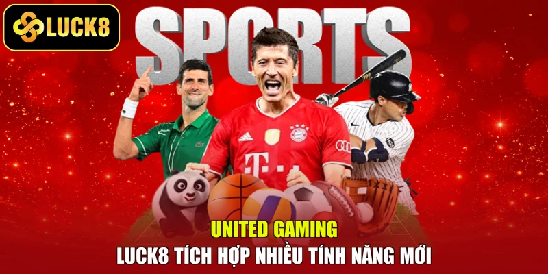 United Gaming LUCK8 tích hợp nhiều tính năng mới