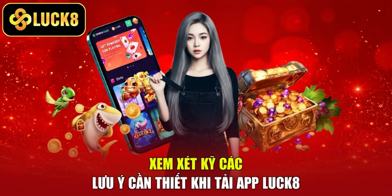 Xem xét kỹ các lưu ý cần thiết khi tải app LUCK8